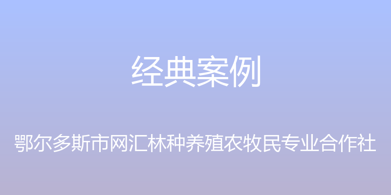 经典案例 - 鄂尔多斯市网汇林种养殖农牧民专业合作社