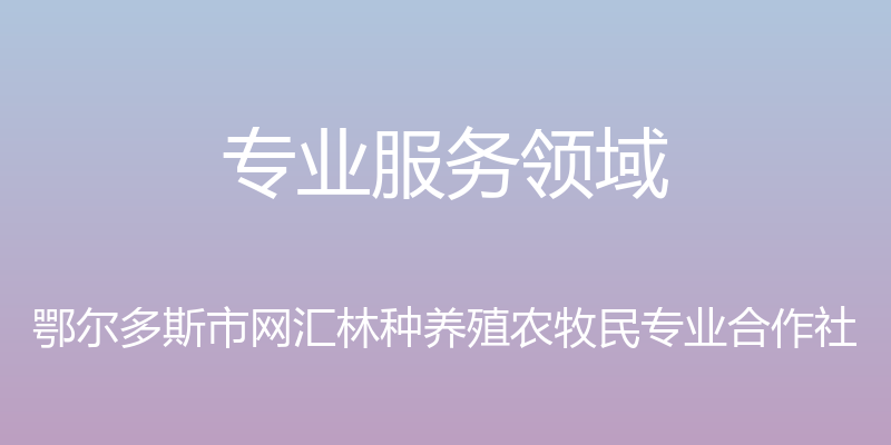 专业服务领域 - 鄂尔多斯市网汇林种养殖农牧民专业合作社