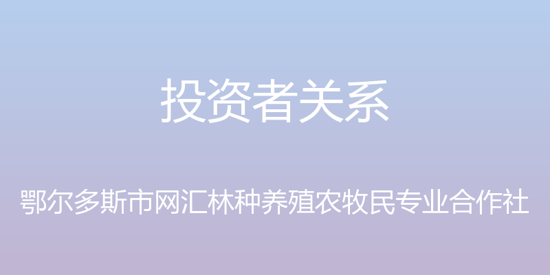 投资者关系 - 鄂尔多斯市网汇林种养殖农牧民专业合作社