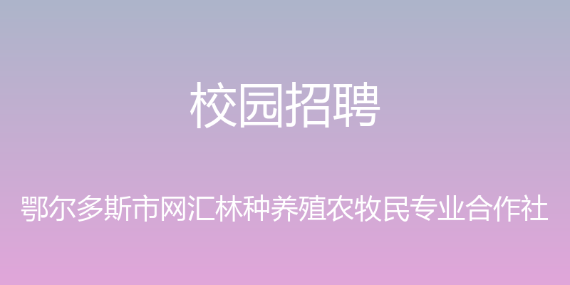 校园招聘 - 鄂尔多斯市网汇林种养殖农牧民专业合作社